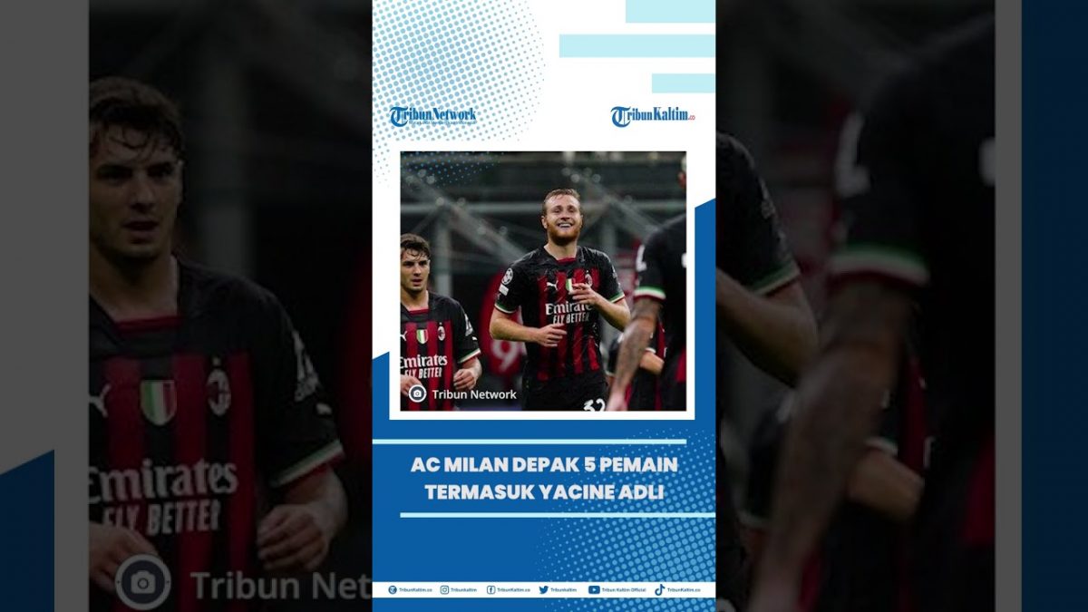 AC Milan Depak 5 Pemain Termasuk Yacine Adli